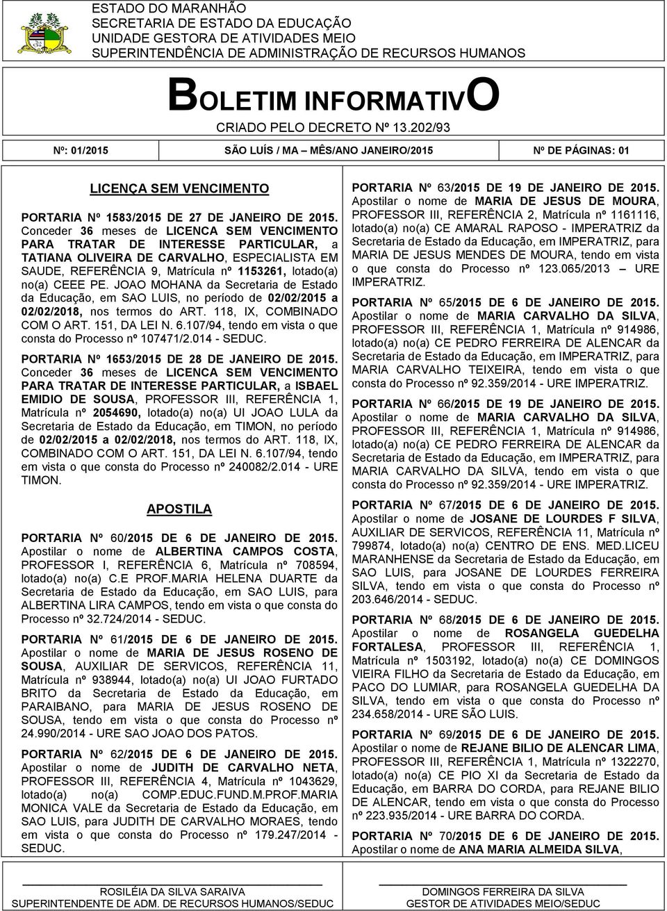 Conceder 36 meses de LICENCA SEM VENCIMENTO PARA TRATAR DE INTERESSE PARTICULAR, a TATIANA OLIVEIRA DE CARVALHO, ESPECIALISTA EM SAUDE, REFERÊNCIA 9, Matrícula nº 1153261, lotado(a) no(a) CEEE PE.