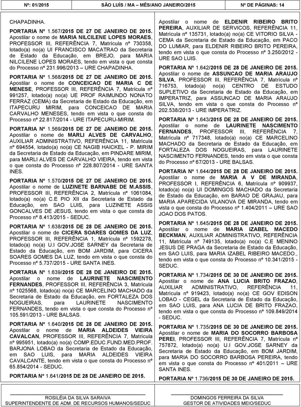 NILCILENE LOPES MORAES, tendo em vista o que consta do Processo nº 231.996/2013 URE CHAPADINHA. PORTARIA Nº 1.568/2015 DE 27 DE JANEIRO DE 2015.