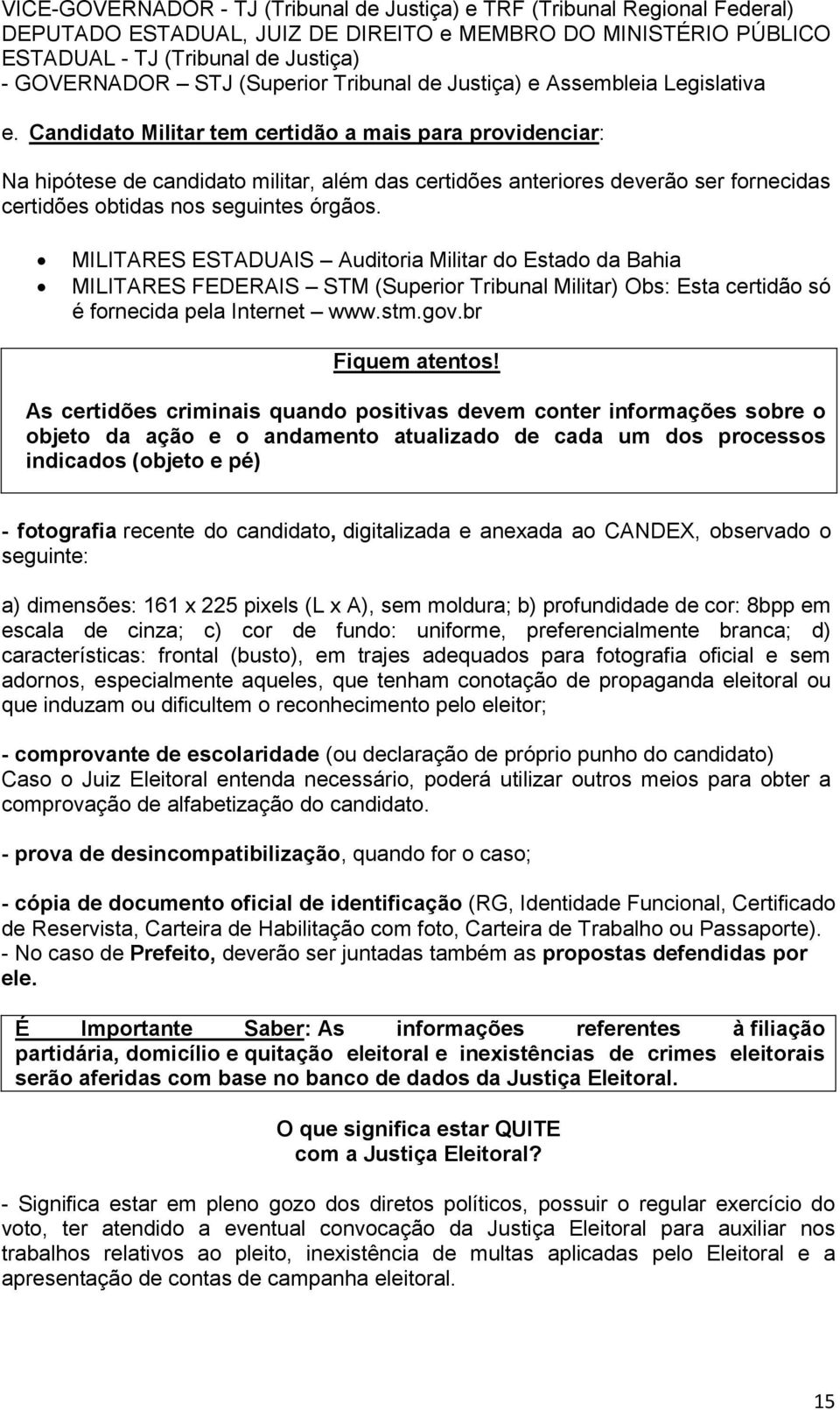 Candidato Militar tem certidão a mais para providenciar: Na hipótese de candidato militar, além das certidões anteriores deverão ser fornecidas certidões obtidas nos seguintes órgãos.