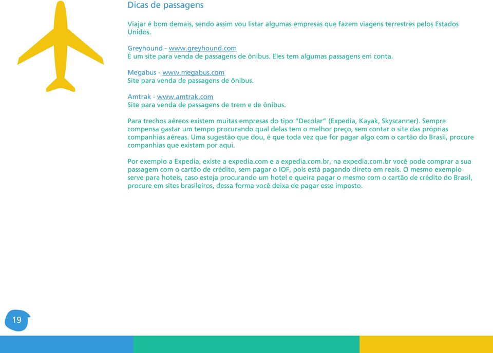 com Site para venda de passagens de trem e de ônibus. Para trechos aéreos existem muitas empresas do tipo Decolar (Expedia, Kayak, Skyscanner).