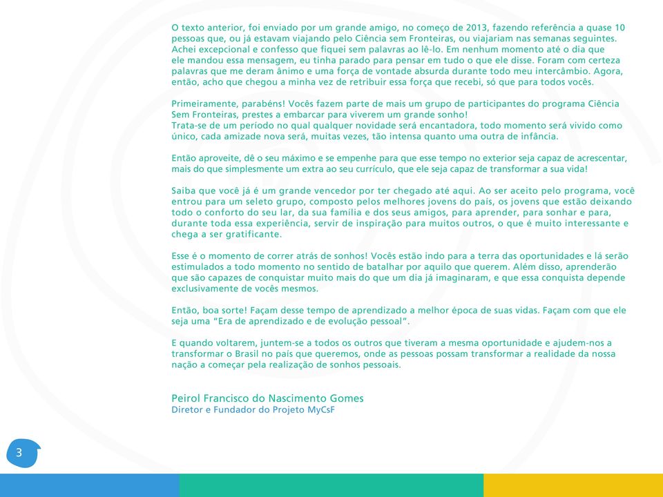 Foram com certeza palavras que me deram ânimo e uma força de vontade absurda durante todo meu intercâmbio.