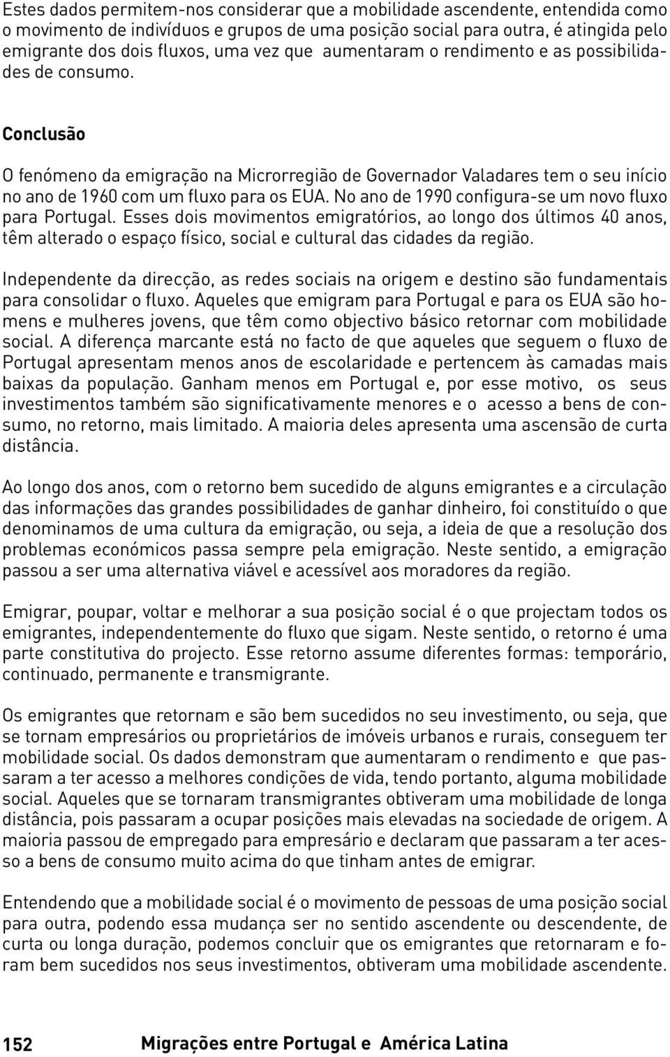 No ano de 1990 configura-se um novo fluxo para Portugal. Esses dois movimentos emigratórios, ao longo dos últimos 40 anos, têm alterado o espaço físico, social e cultural das cidades da região.