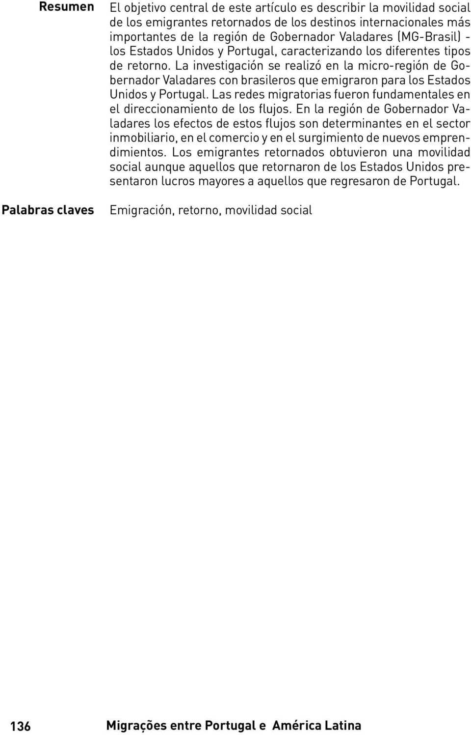 La investigación se realizó en la micro-región de Gobernador Valadares con brasileros que emigraron para los Estados Unidos y Portugal.