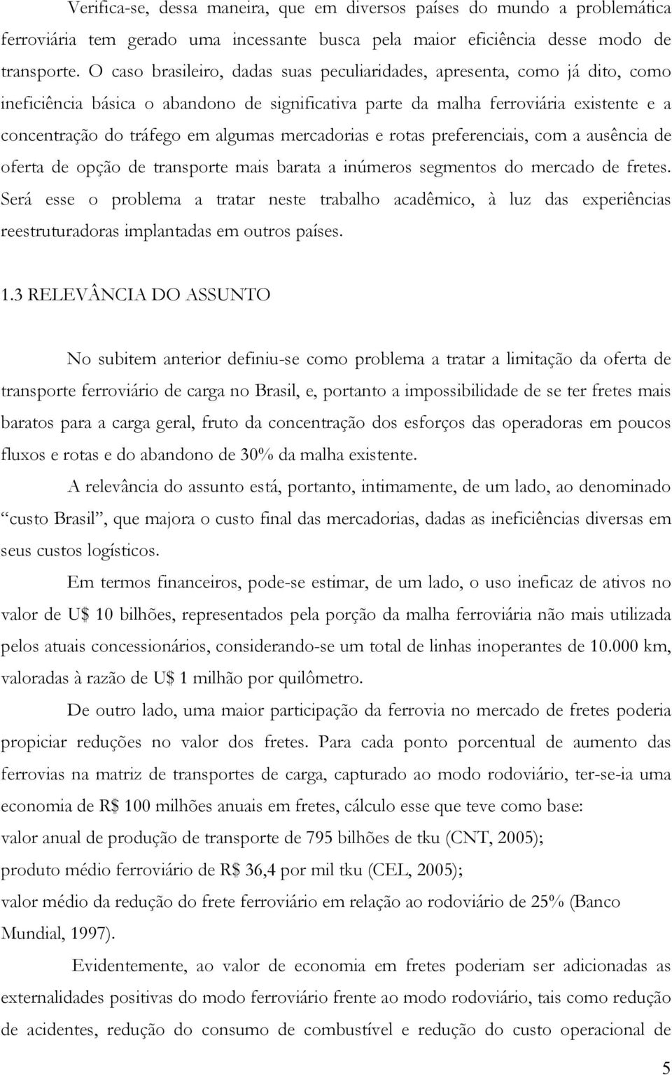 mercadorias e rotas preferenciais, com a ausência de oferta de opção de transporte mais barata a inúmeros segmentos do mercado de fretes.