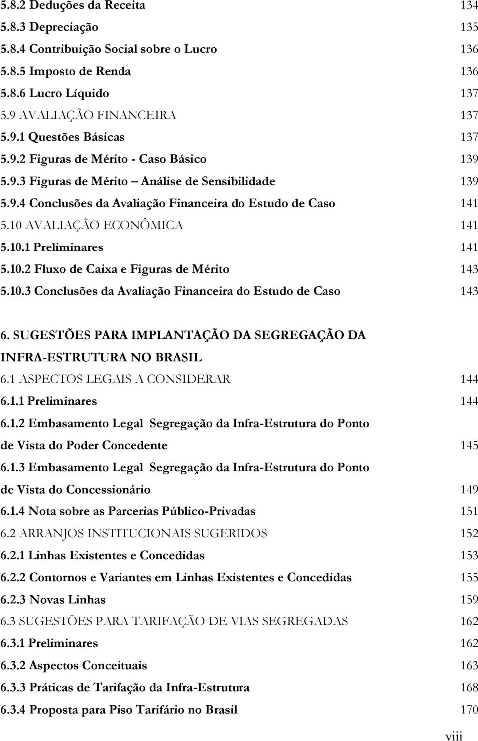 10.2 Fluxo de Caixa e Figuras de Mérito 143 5.10.3 Conclusões da Avaliação Financeira do Estudo de Caso 143 6. SUGESTÕES PARA IMPLANTAÇÃO DA SEGREGAÇÃO DA INFRA-ESTRUTURA NO BRASIL 6.