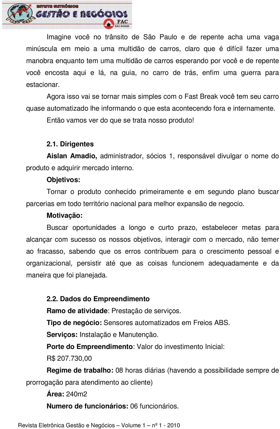 Agora isso vai se tornar mais simples com o Fast Break você tem seu carro quase automatizado lhe informando o que esta acontecendo fora e internamente. Então vamos ver do que se trata nosso produto!