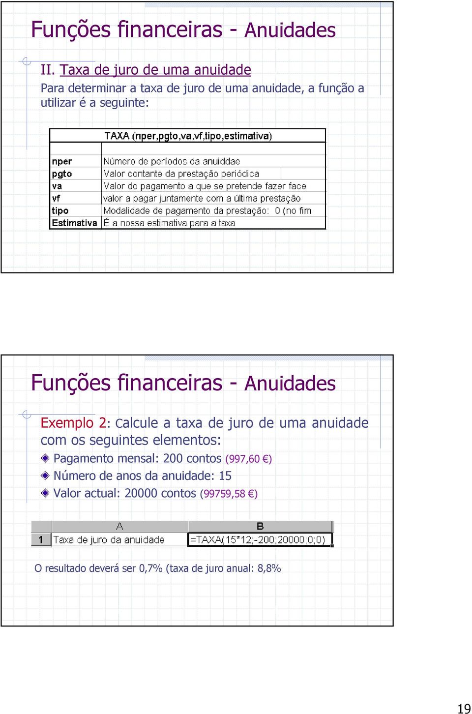 seguinte: Funções financeiras - Anuidades Exemplo 2: Calcule a taxa de juro de uma anuidade com os