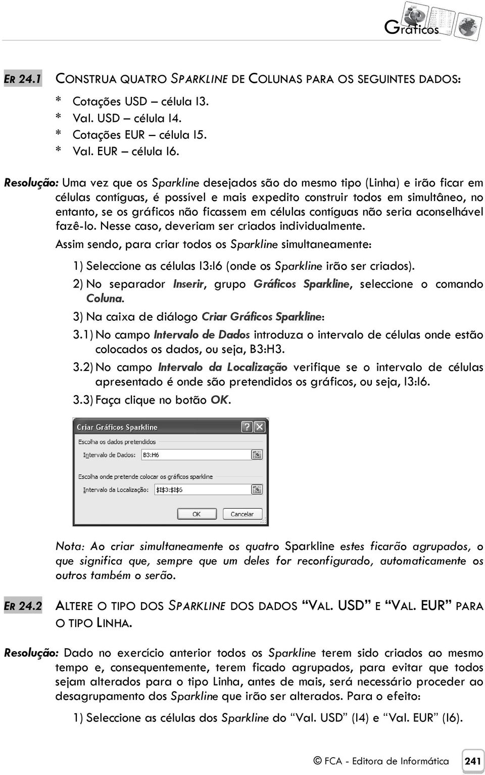 ficassem em células contíguas não seria aconselhável fazê-lo. Nesse caso, deveriam ser criados individualmente.