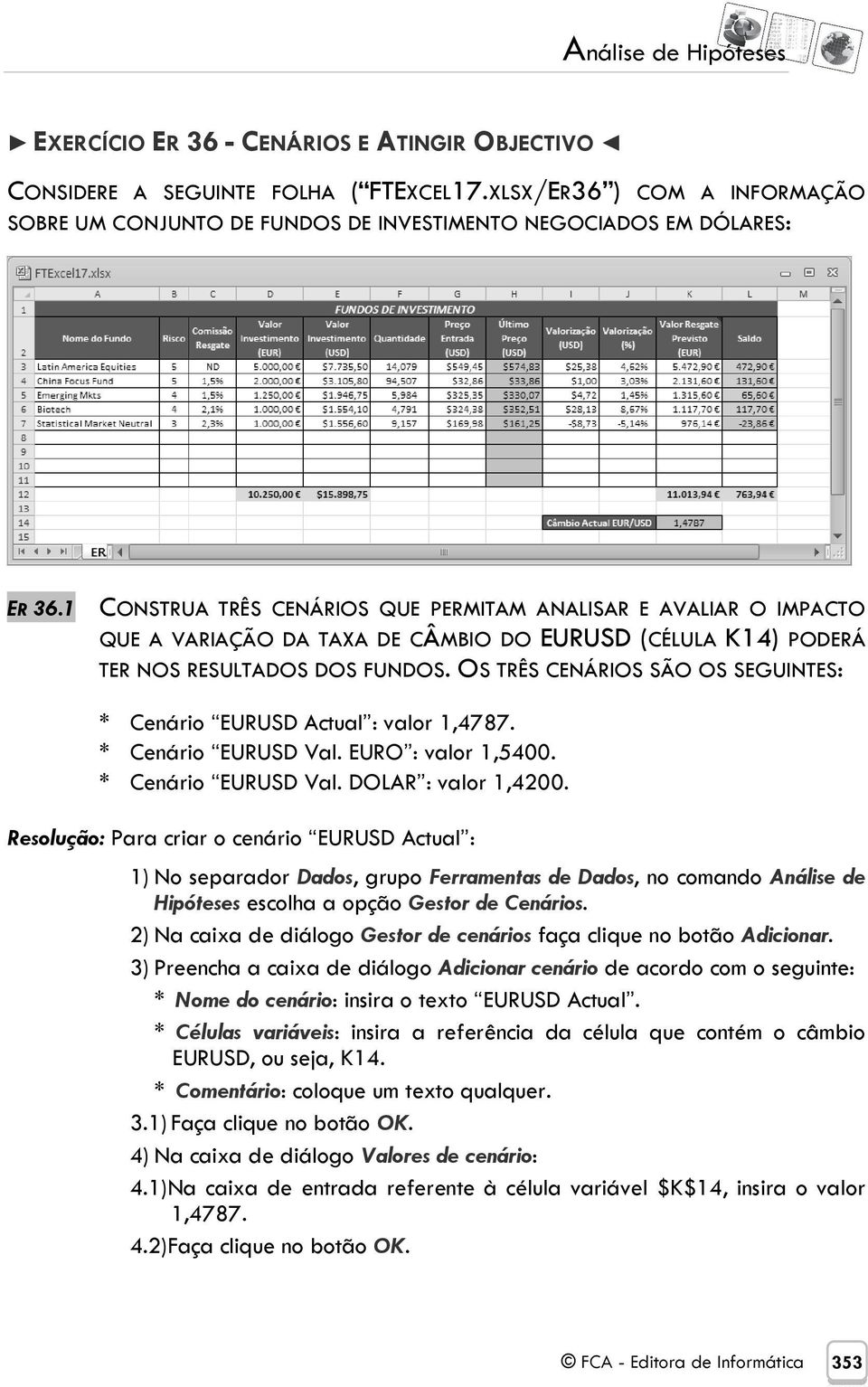 1 CONSTRUA TRÊS CENÁRIOS QUE PERMITAM ANALISAR E AVALIAR O IMPACTO QUE A VARIAÇÃO DA TAXA DE CÂMBIO DO EURUSD (CÉLULA K14) PODERÁ TER NOS RESULTADOS DOS FUNDOS.