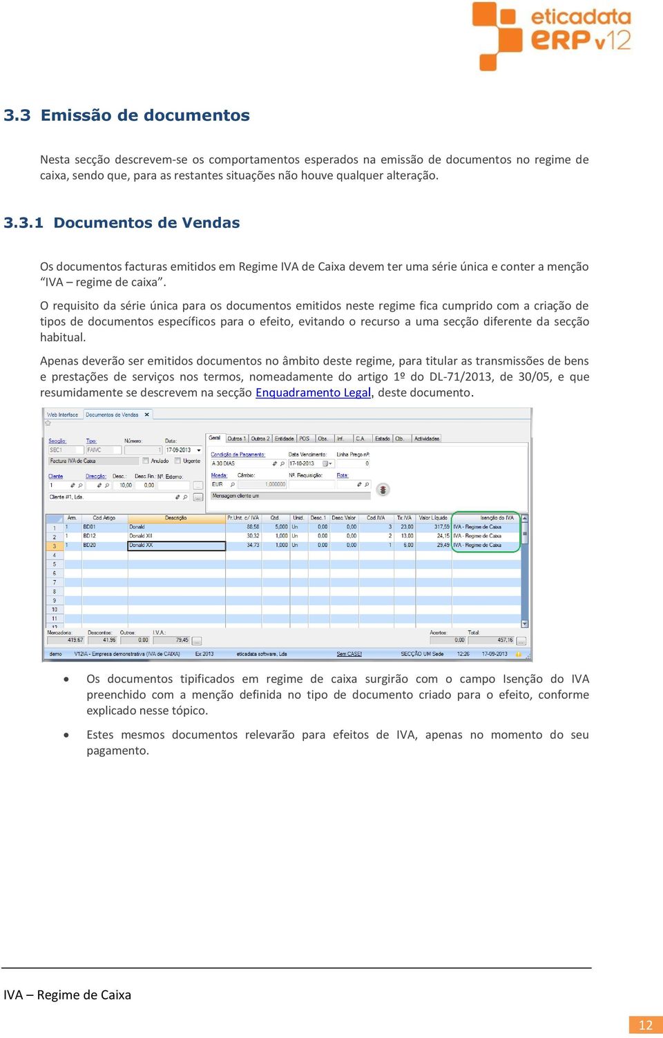 Apenas deverã ser emitids dcuments n âmbit deste regime, para titular as transmissões de bens e prestações de serviçs ns terms, nmeadamente d artig 1º d DL-71/2013, de 30/05, e que resumidamente se