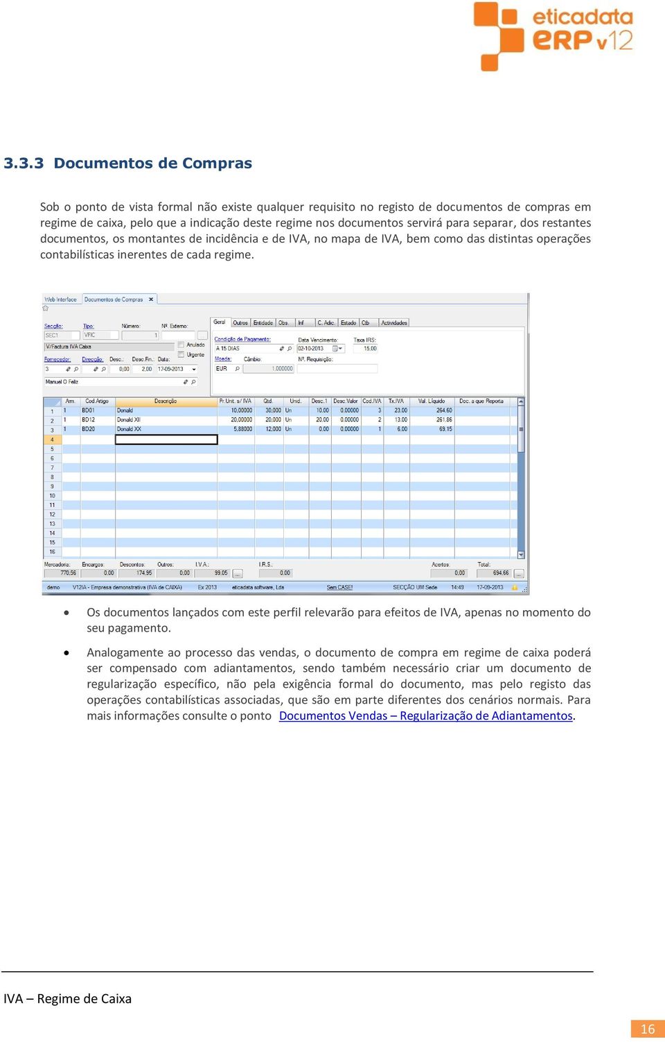 Os dcuments lançads cm este perfil relevarã para efeits de IVA, apenas n mment d seu pagament.