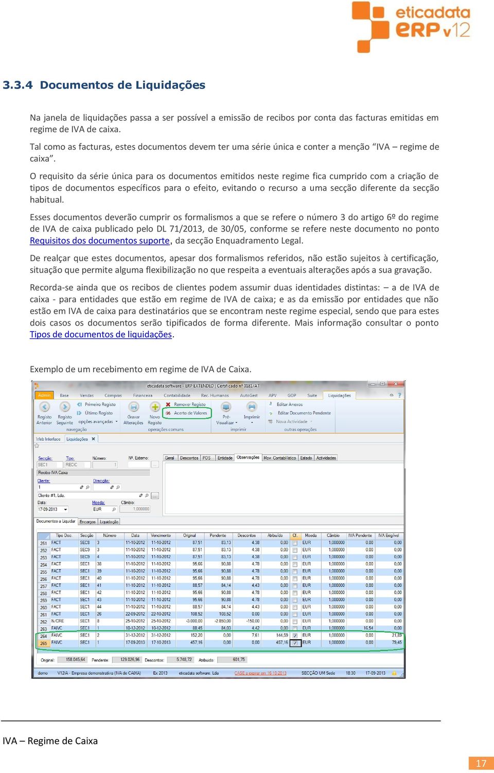 O requisit da série única para s dcuments emitids neste regime fica cumprid cm a criaçã de tips de dcuments específics para efeit, evitand recurs a uma secçã diferente da secçã habitual.