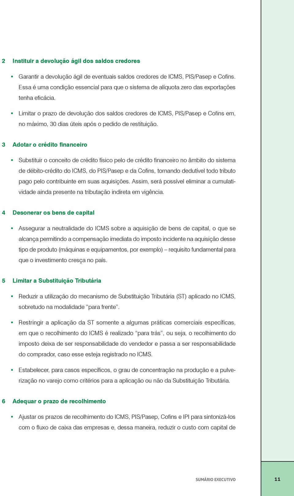 Limitar o prazo de devolução dos saldos credores de ICMS, PIS/Pasep e Cofins em, no máximo, 30 dias úteis após o pedido de restituição.