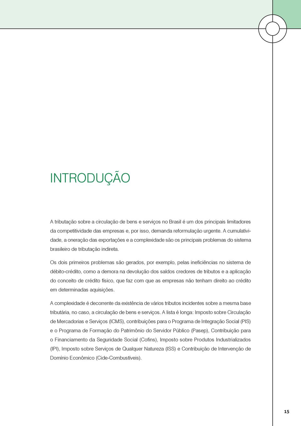 Os dois primeiros problemas são gerados, por exemplo, pelas ineficiências no sistema de débito-crédito, como a demora na devolução dos saldos credores de tributos e a aplicação do conceito de crédito