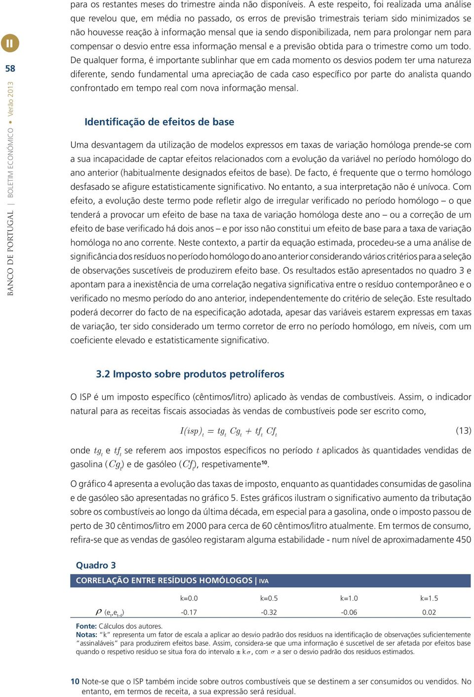 disponibilizada, nem para prolongar nem para compensar o desvio entre essa informação mensal e a previsão obtida para o trimestre como um todo.