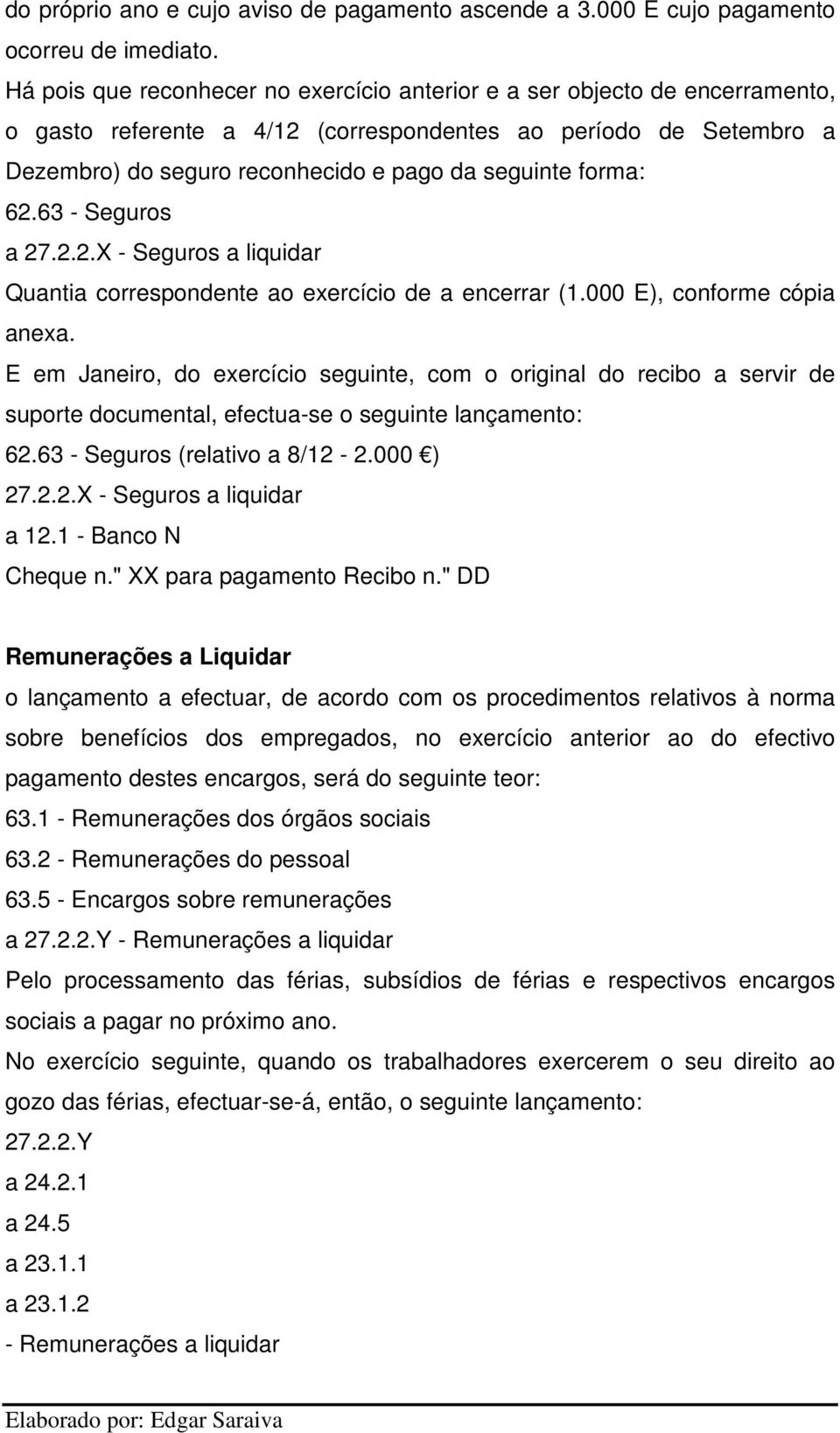 forma: 62.63 - Seguros a 27.2.2.X - Seguros a liquidar Quantia correspondente ao exercício de a encerrar (1.000 E), conforme cópia anexa.