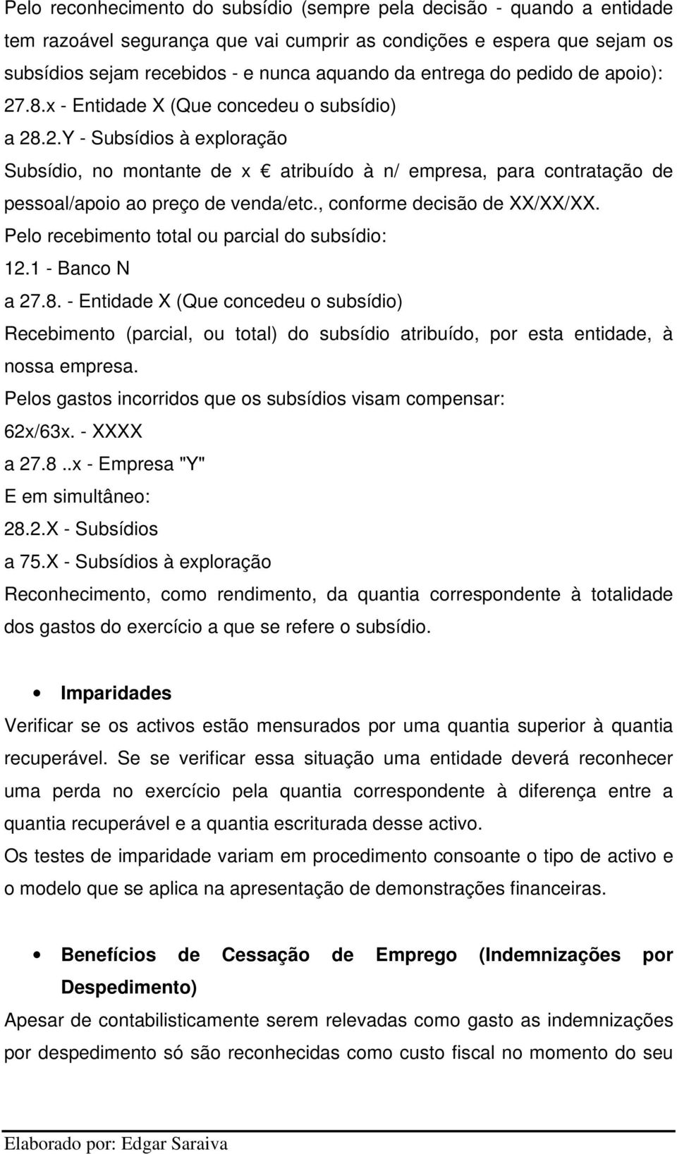 , conforme decisão de XX/XX/XX. Pelo recebimento total ou parcial do subsídio: 12.1 - Banco N a 27.8.