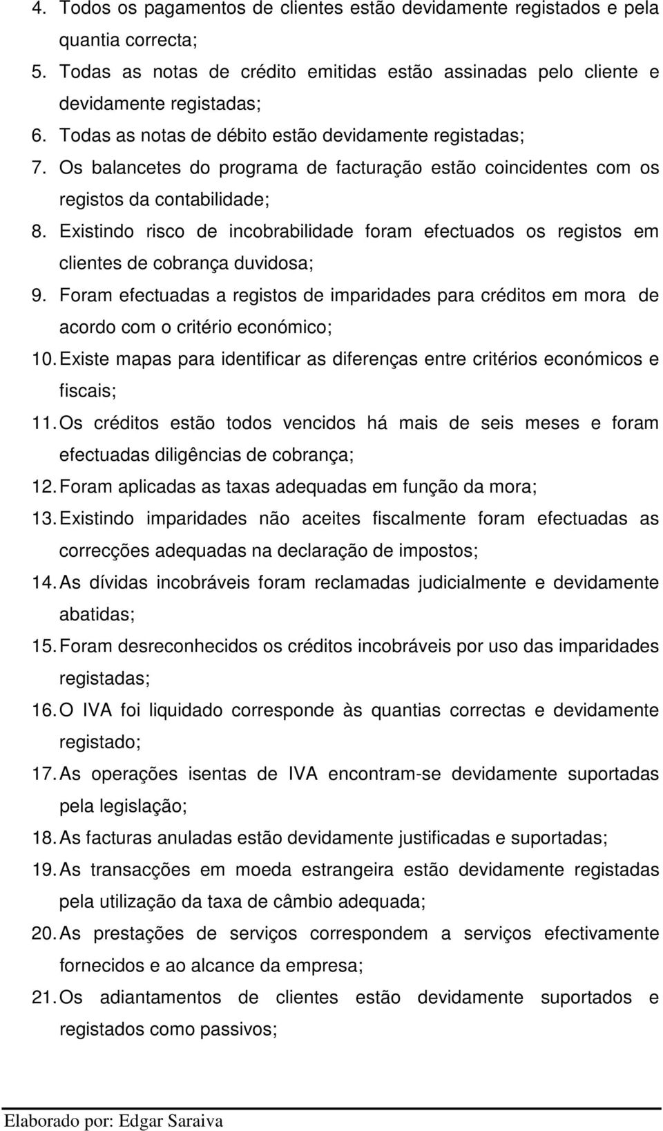 Existindo risco de incobrabilidade foram efectuados os registos em clientes de cobrança duvidosa; 9.