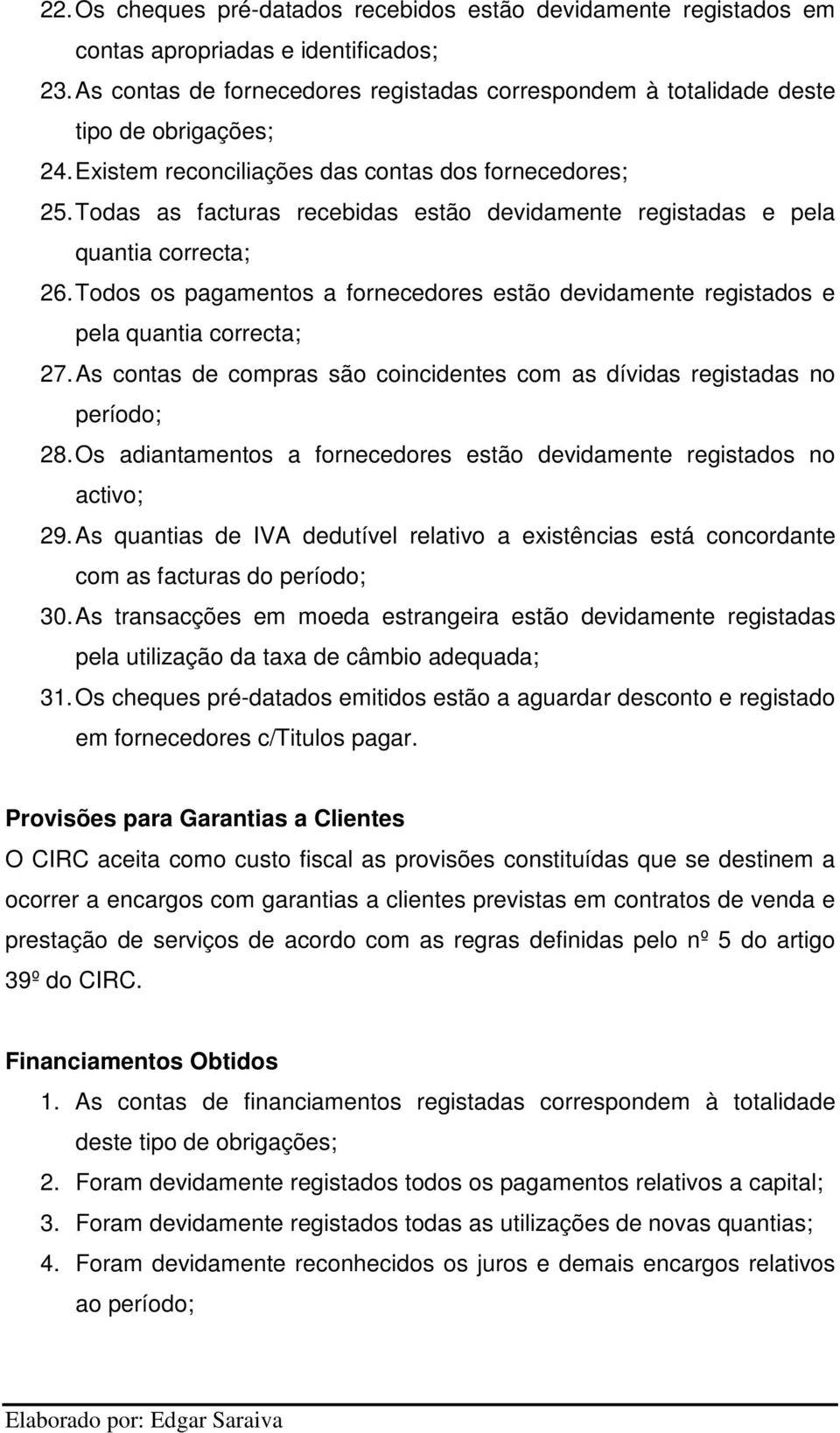 Todas as facturas recebidas estão devidamente registadas e pela quantia correcta; 26. Todos os pagamentos a fornecedores estão devidamente registados e pela quantia correcta; 27.