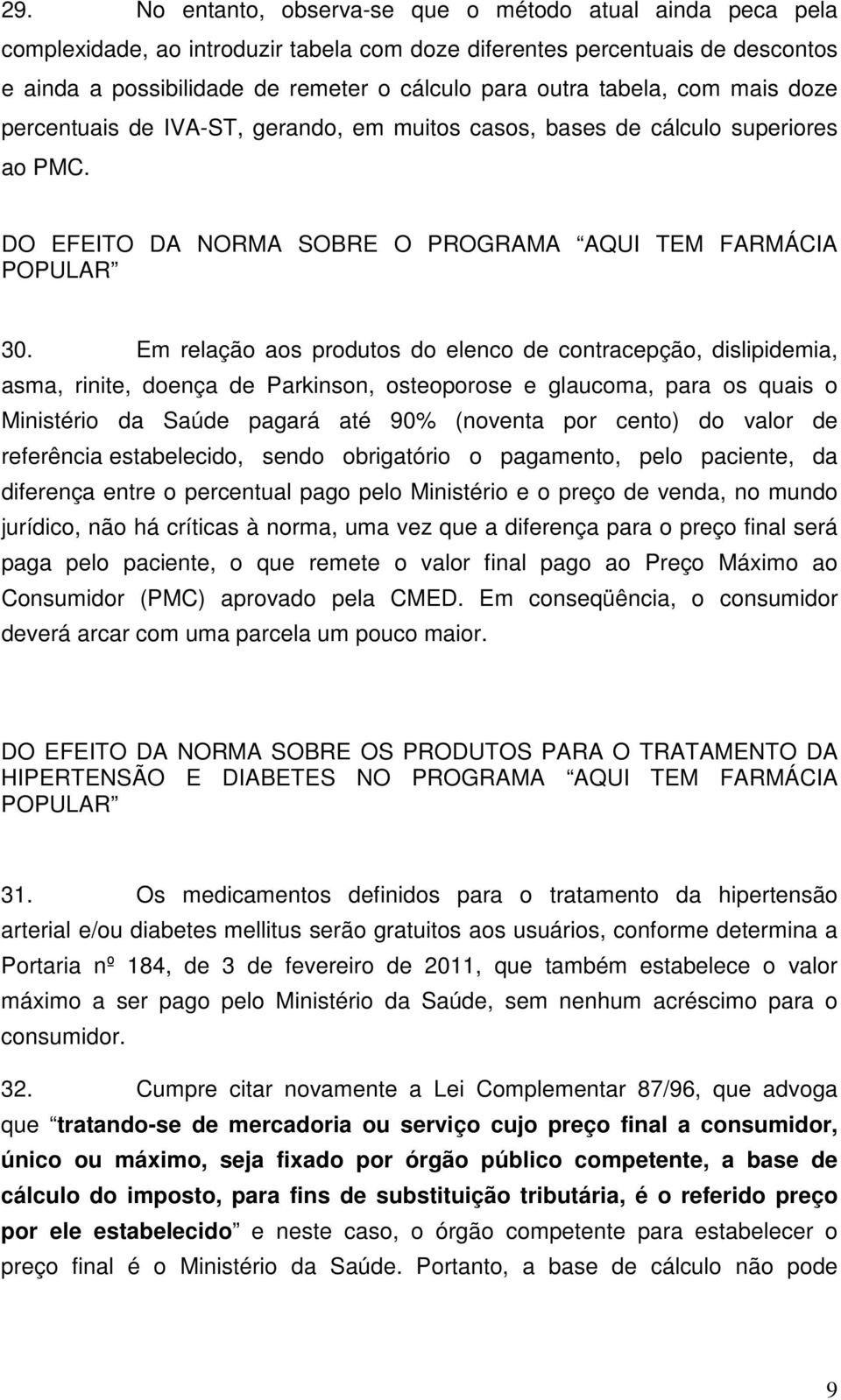 Em relação aos produtos do elenco de contracepção, dislipidemia, asma, rinite, doença de Parkinson, osteoporose e glaucoma, para os quais o Ministério da Saúde pagará até 90% (noventa por cento) do