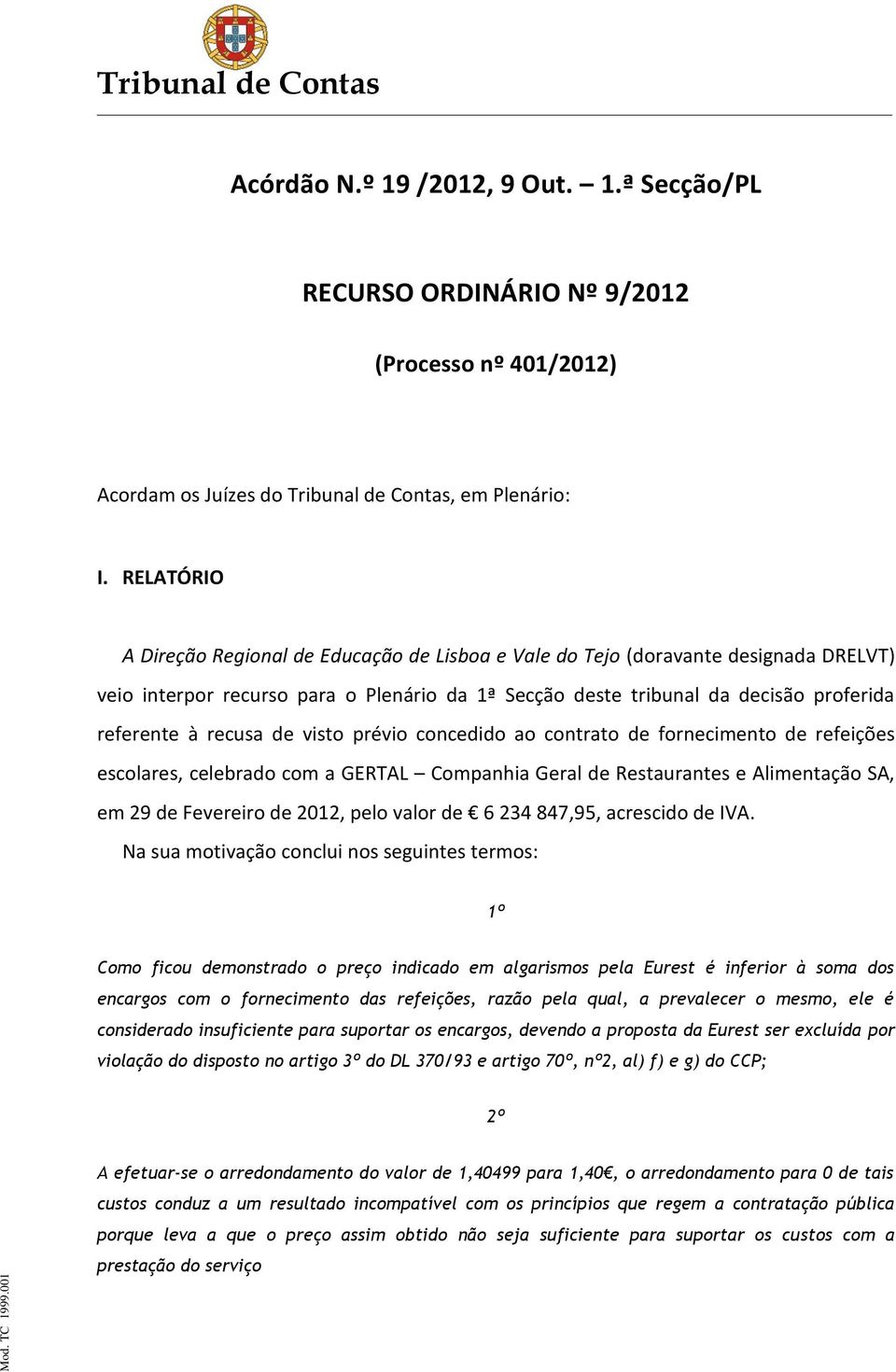 recusa de visto prévio concedido ao contrato de fornecimento de refeições escolares, celebrado com a GERTAL Companhia Geral de Restaurantes e Alimentação SA, em 29 de Fevereiro de 2012, pelo valor de