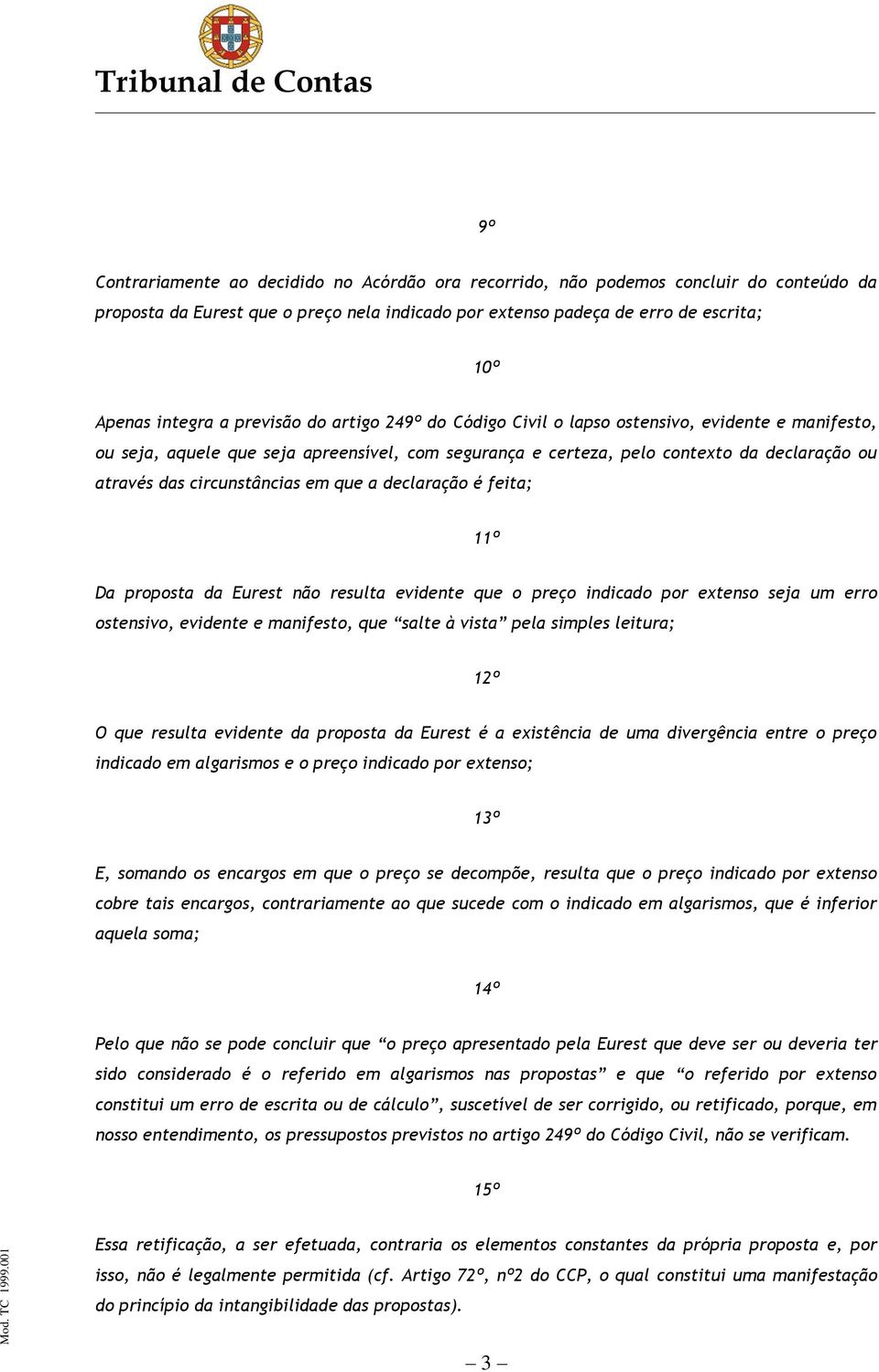 circunstâncias em que a declaração é feita; 11º Da proposta da Eurest não resulta evidente que o preço indicado por extenso seja um erro ostensivo, evidente e manifesto, que salte à vista pela