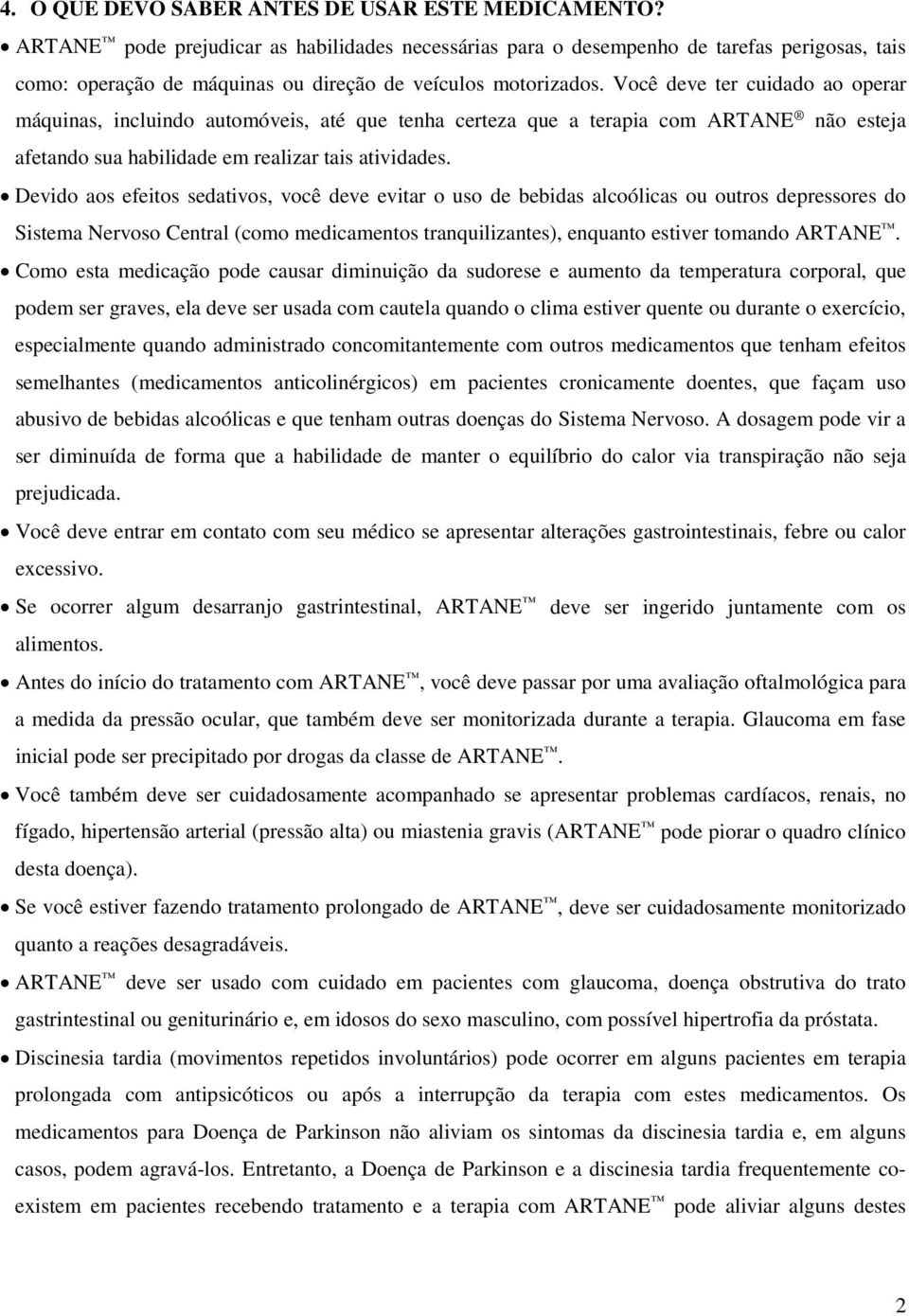 Você deve ter cuidado ao operar máquinas, incluindo automóveis, até que tenha certeza que a terapia com ARTANE não esteja afetando sua habilidade em realizar tais atividades.