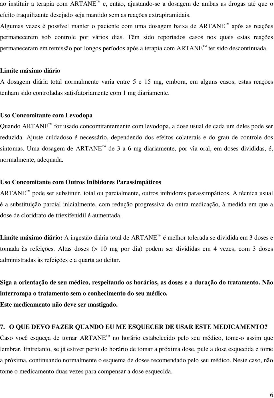 Têm sido reportados casos nos quais estas reações permaneceram em remissão por longos períodos após a terapia com ARTANE ter sido descontinuada.