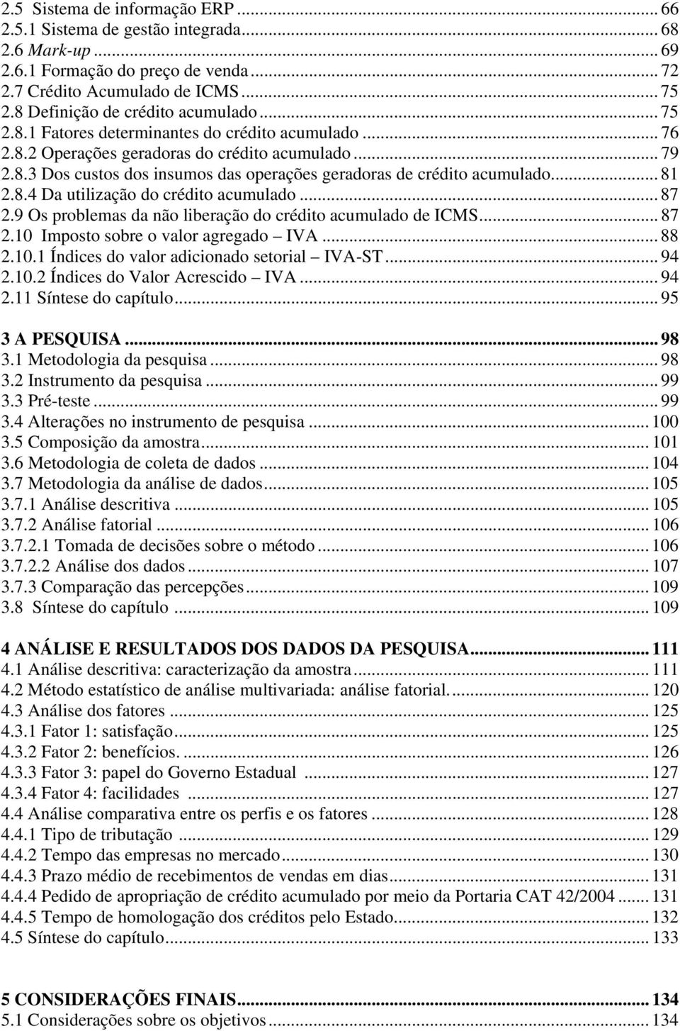 .. 81 2.8.4 Da utilização do crédito acumulado... 87 2.9 Os problemas da não liberação do crédito acumulado de ICMS... 87 2.10 Imposto sobre o valor agregado IVA... 88 2.10.1 Índices do valor adicionado setorial IVA-ST.