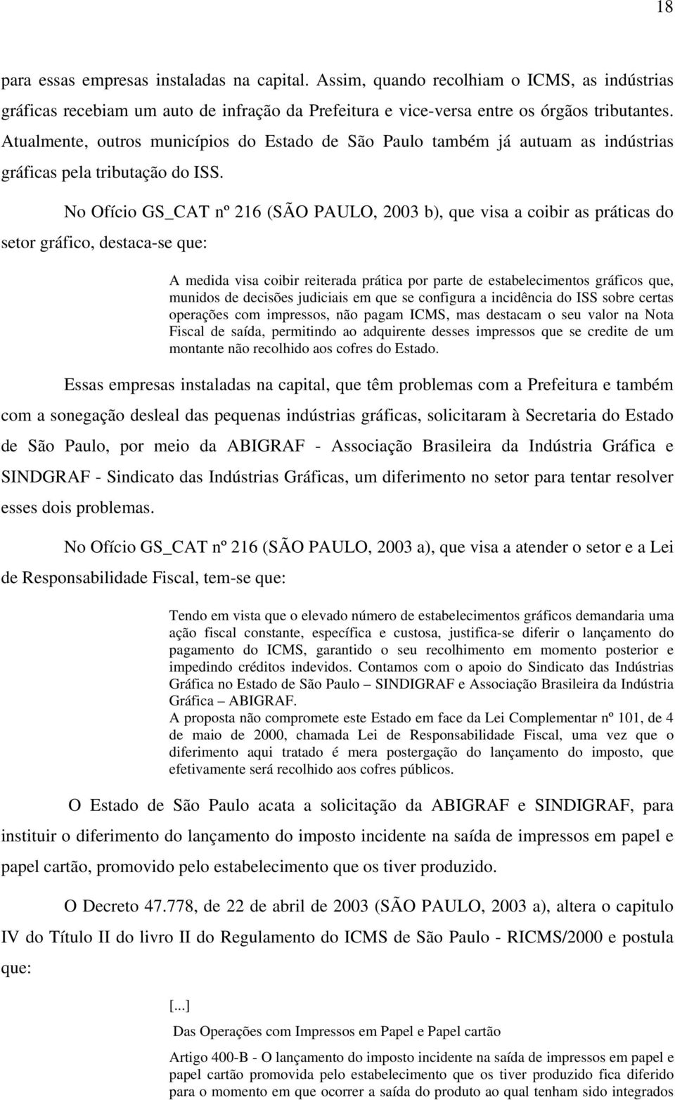 No Ofício GS_CAT nº 216 (SÃO PAULO, 2003 b), que visa a coibir as práticas do setor gráfico, destaca-se que: A medida visa coibir reiterada prática por parte de estabelecimentos gráficos que, munidos
