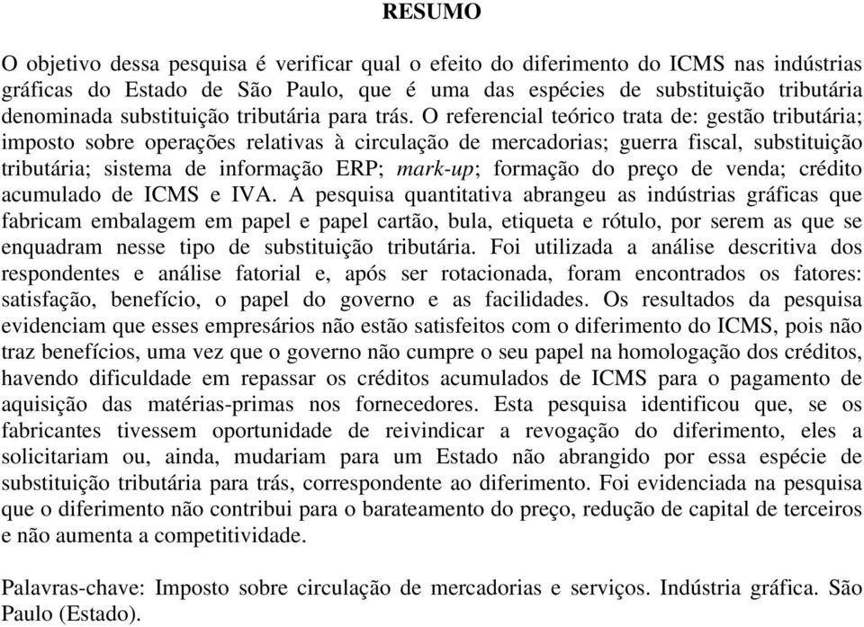 O referencial teórico trata de: gestão tributária; imposto sobre operações relativas à circulação de mercadorias; guerra fiscal, substituição tributária; sistema de informação ERP; mark-up; formação