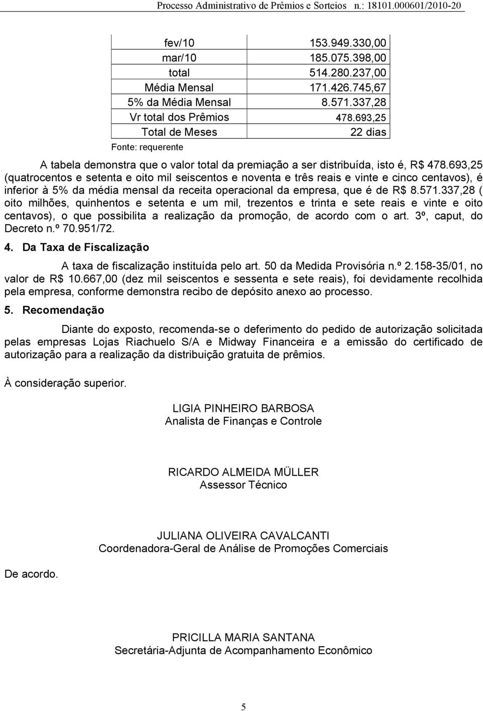 693,25 (quatrocentos e setenta e oito mil seiscentos e noventa e três reais e vinte e cinco centavos), é inferior à 5% da média mensal da receita operacional da empresa, que é de R$ 8.571.