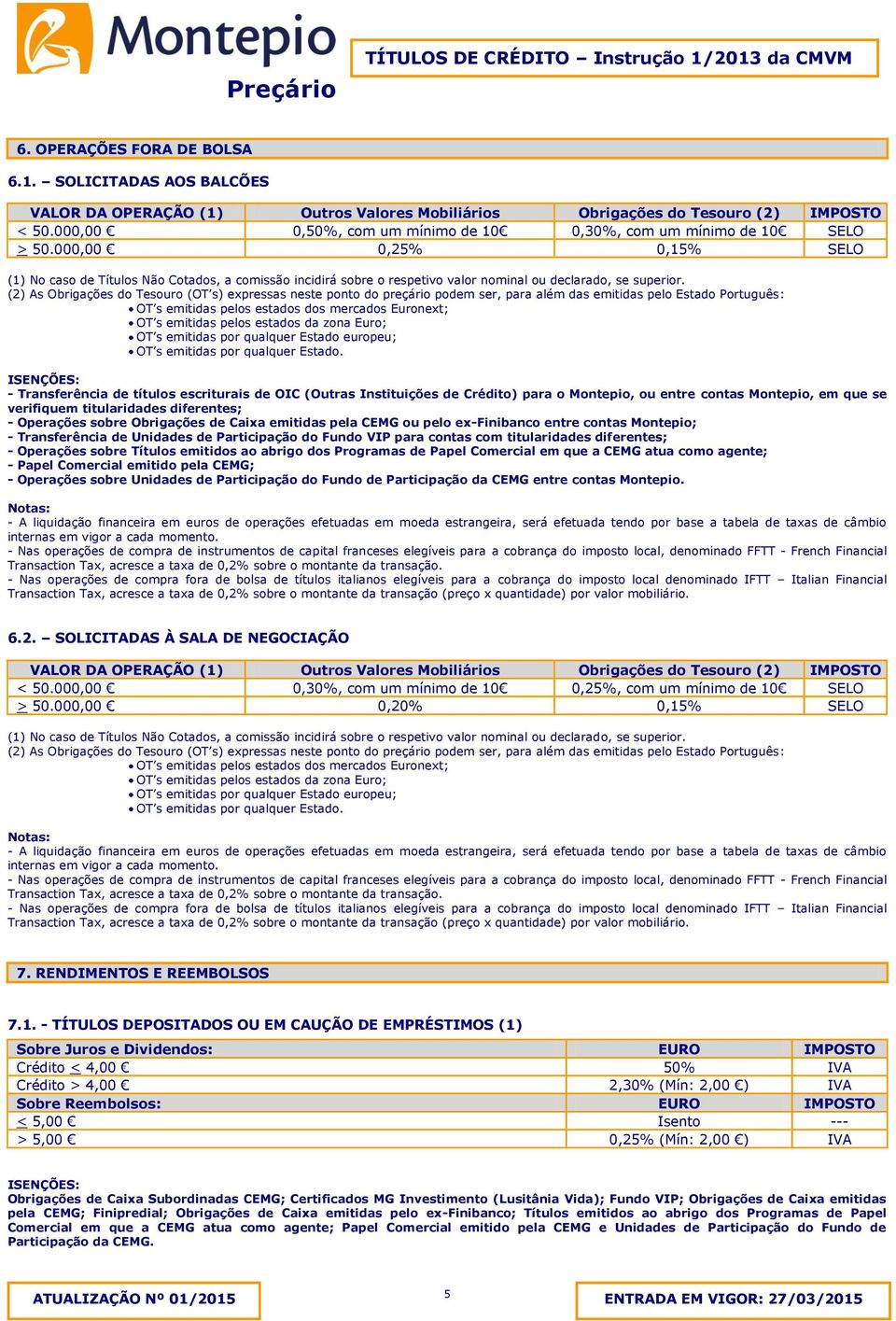 (2) As Obrigações do Tesouro (OT s) expressas neste ponto do preçário podem ser, para além das emitidas pelo Estado Português: OT s emitidas pelos estados dos mercados Euronext; OT s emitidas pelos