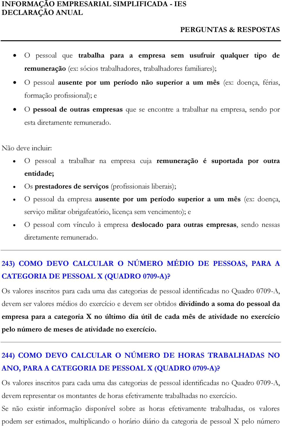 Não deve incluir: O pessoal a trabalhar na empresa cuja remuneração é suportada por outra entidade; Os prestadores de serviços (profissionais liberais); O pessoal da empresa ausente por um período