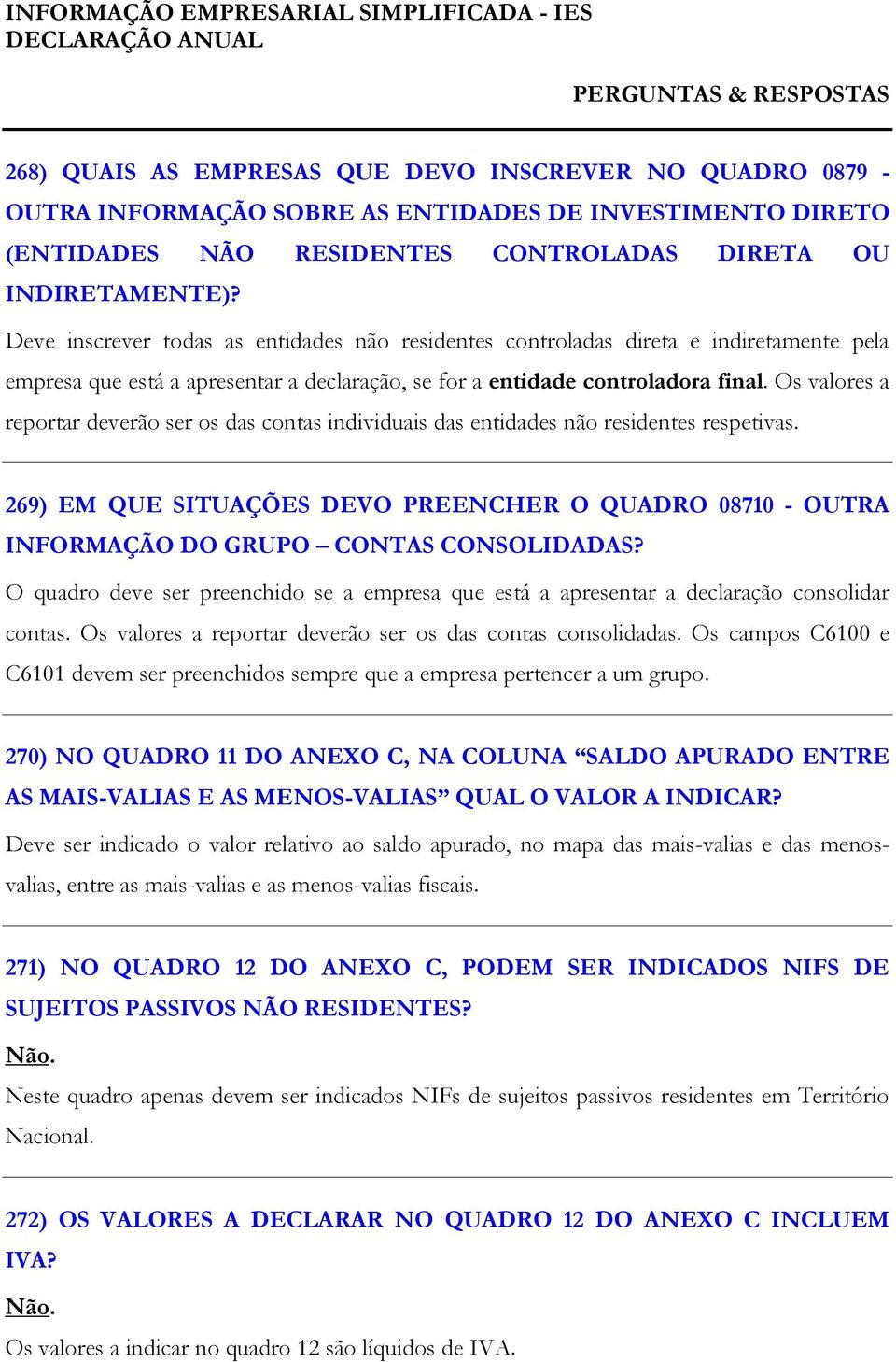 Os valores a reportar deverão ser os das contas individuais das entidades não residentes respetivas.