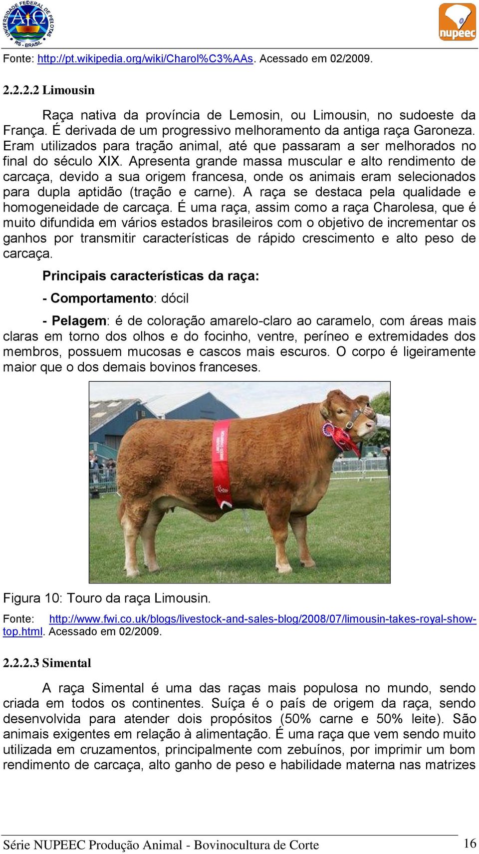 Apresenta grande massa muscular e alto rendimento de carcaça, devido a sua origem francesa, onde os animais eram selecionados para dupla aptidão (tração e carne).