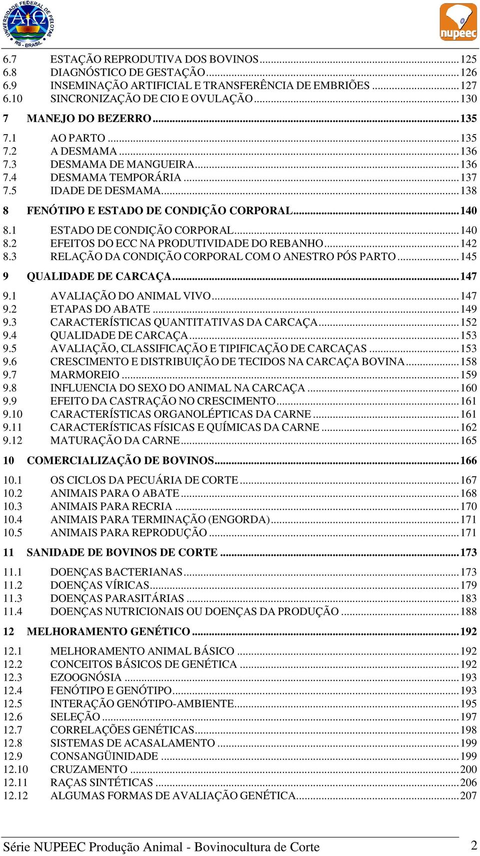 .. 138 8 FENÓTIPO E ESTADO DE CONDIÇÃO CORPORAL... 140 8.1 ESTADO DE CONDIÇÃO CORPORAL... 140 8.2 EFEITOS DO ECC NA PRODUTIVIDADE DO REBANHO... 142 8.