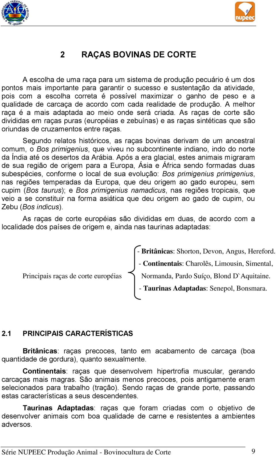 As raças de corte são divididas em raças puras (européias e zebuínas) e as raças sintéticas que são oriundas de cruzamentos entre raças.