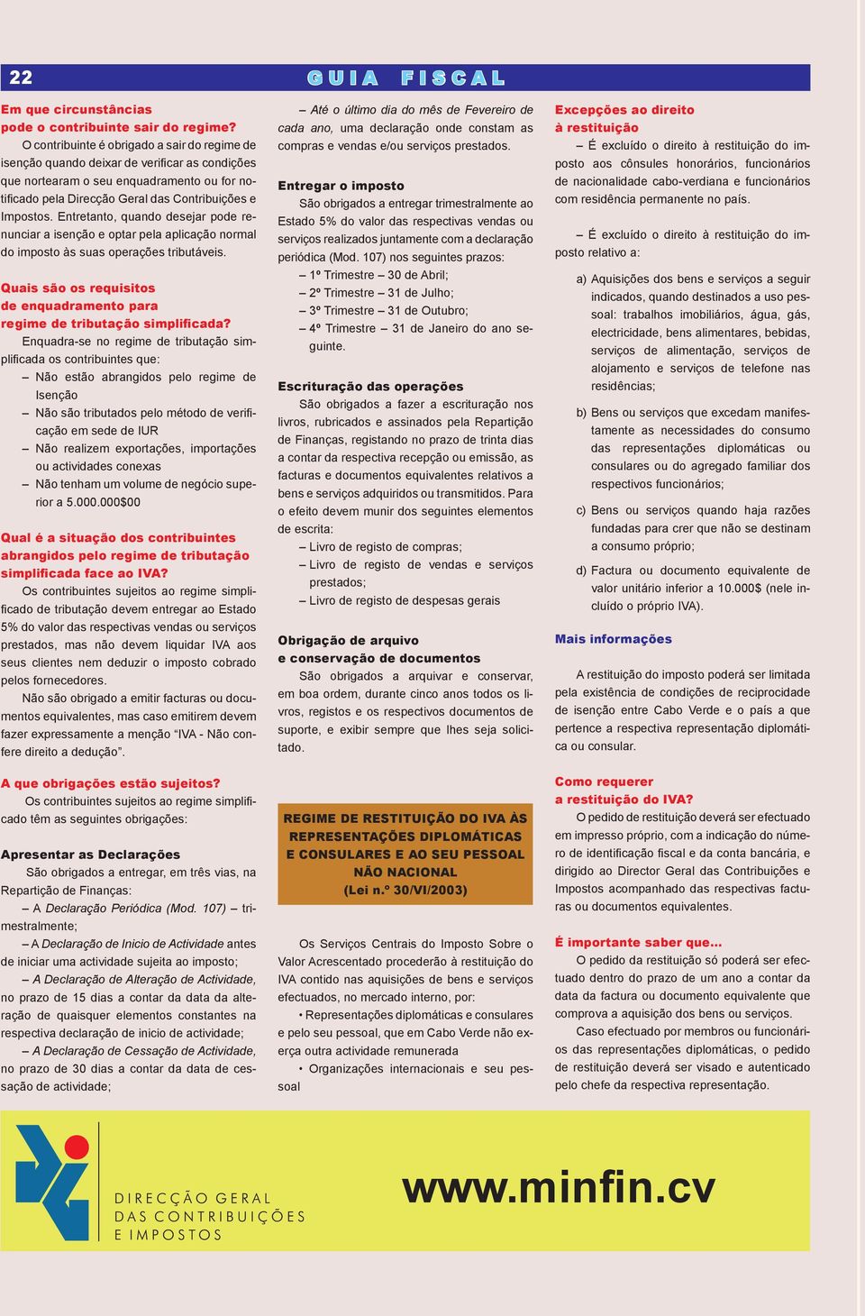 Entretanto, quando desejar pode renunciar a isenção e optar pela aplicação normal do imposto às suas operações tributáveis.