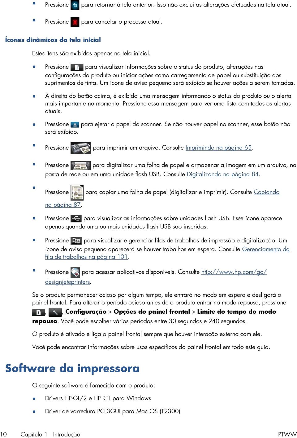 Pressione para visualizar informações sobre o status do produto, alterações nas configurações do produto ou iniciar ações como carregamento de papel ou substituição dos suprimentos de tinta.