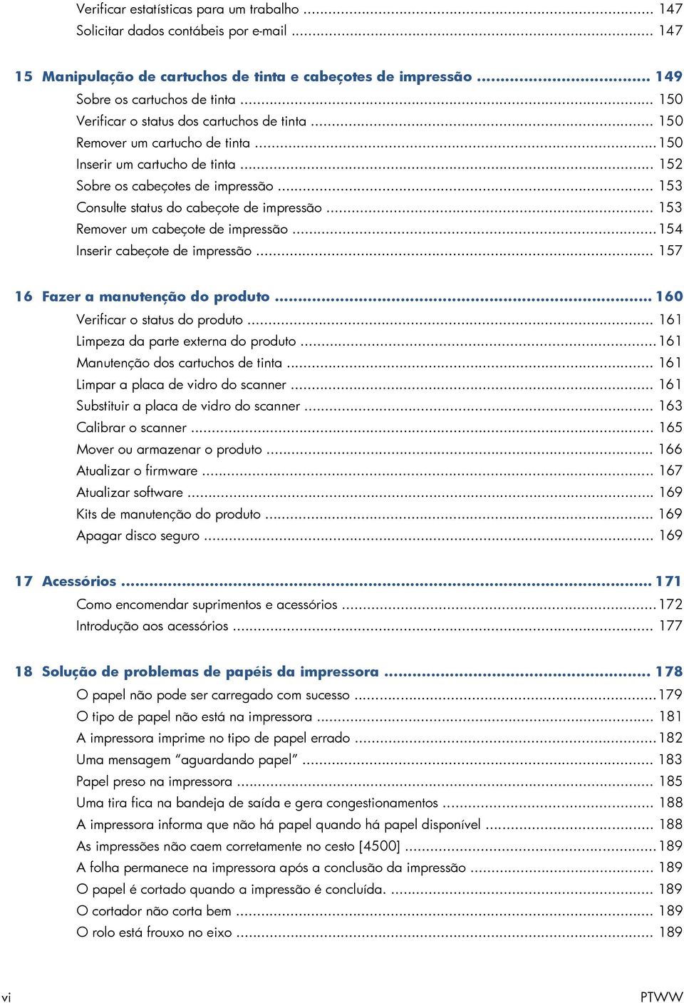 .. 153 Consulte status do cabeçote de impressão... 153 Remover um cabeçote de impressão... 154 Inserir cabeçote de impressão... 157 16 Fazer a manutenção do produto... 160 Verificar o status do produto.