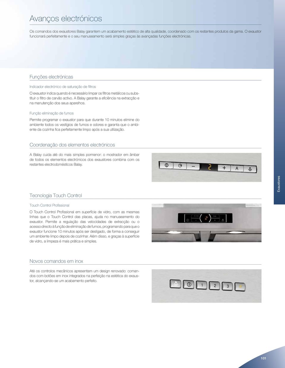 Funções electrónicas Indicador electrónico de saturação de filtros O exaustor indica quando é necessário limpar os filtros metálicos ou substituir o filtro de carvão activo.