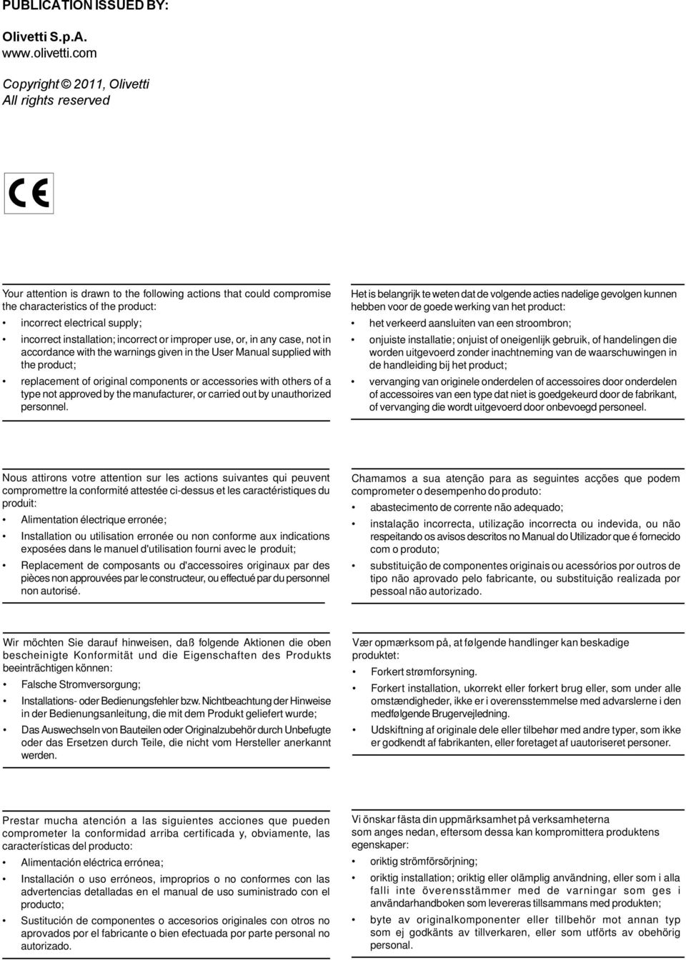 installation; incorrect or improper use, or, in any case, not in accordance with the warnings given in the User Manual supplied with the product; replacement of original components or accessories