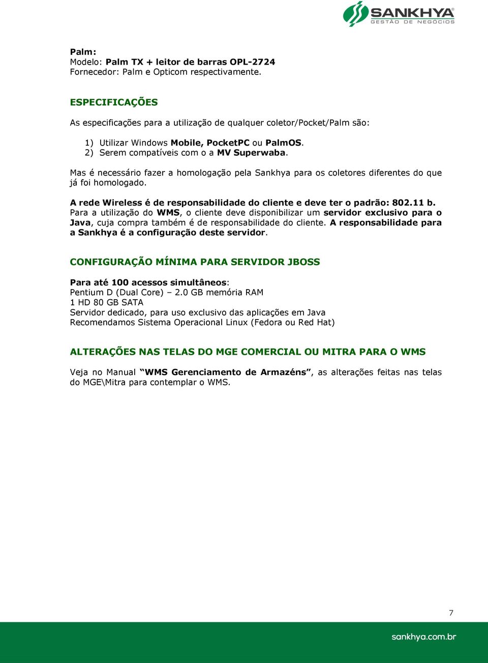 Mas é necessário fazer a homologação pela Sankhya para os coletores diferentes do que já foi homologado. A rede Wireless é de responsabilidade do cliente e deve ter o padrão: 802.11 b.