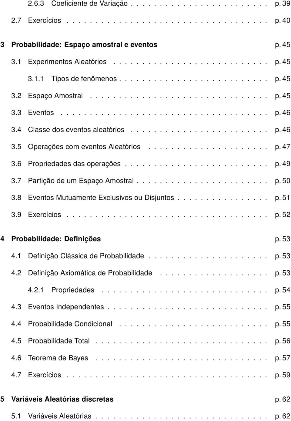 .................... p. 47 3.6 Propriedades das operações......................... p. 49 3.7 Partição de um Espaço Amostral....................... p. 50 3.8 Eventos Mutuamente Exclusivos ou Disjuntos.