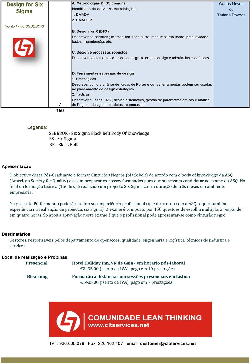 Design e processos robustos Descrever os elementos do robust design, tolerance design e tolerâncias estatísticas 7 150 D. Ferramentas especiais de design 1.