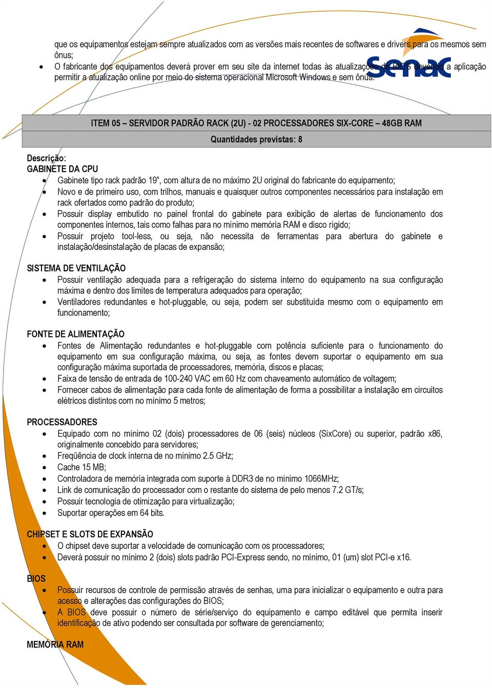 ITEM 05 SERVIDOR PADRÃO RACK (2U) - 02 PROCESSADORES SIX-CORE 48GB RAM Quantidades previstas: 8 Descrição: GABINETE DA CPU Gabinete tipo rack padrão 19, com altura de no máximo 2U original do