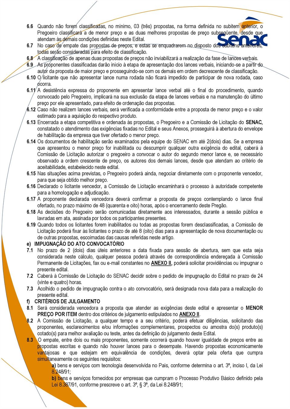 7 No caso de empate das propostas de preços, e estas se enquadrarem no disposto dos subitens anteriores, todas serão consideradas para efeito de classificação. 6.