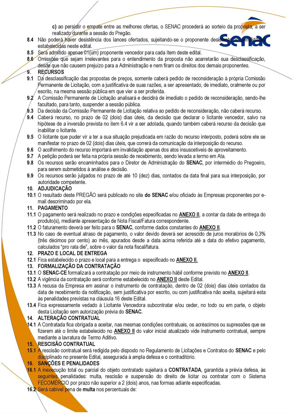 5 Será admitido apenas 01(um) proponente vencedor para cada Item deste edital. 8.