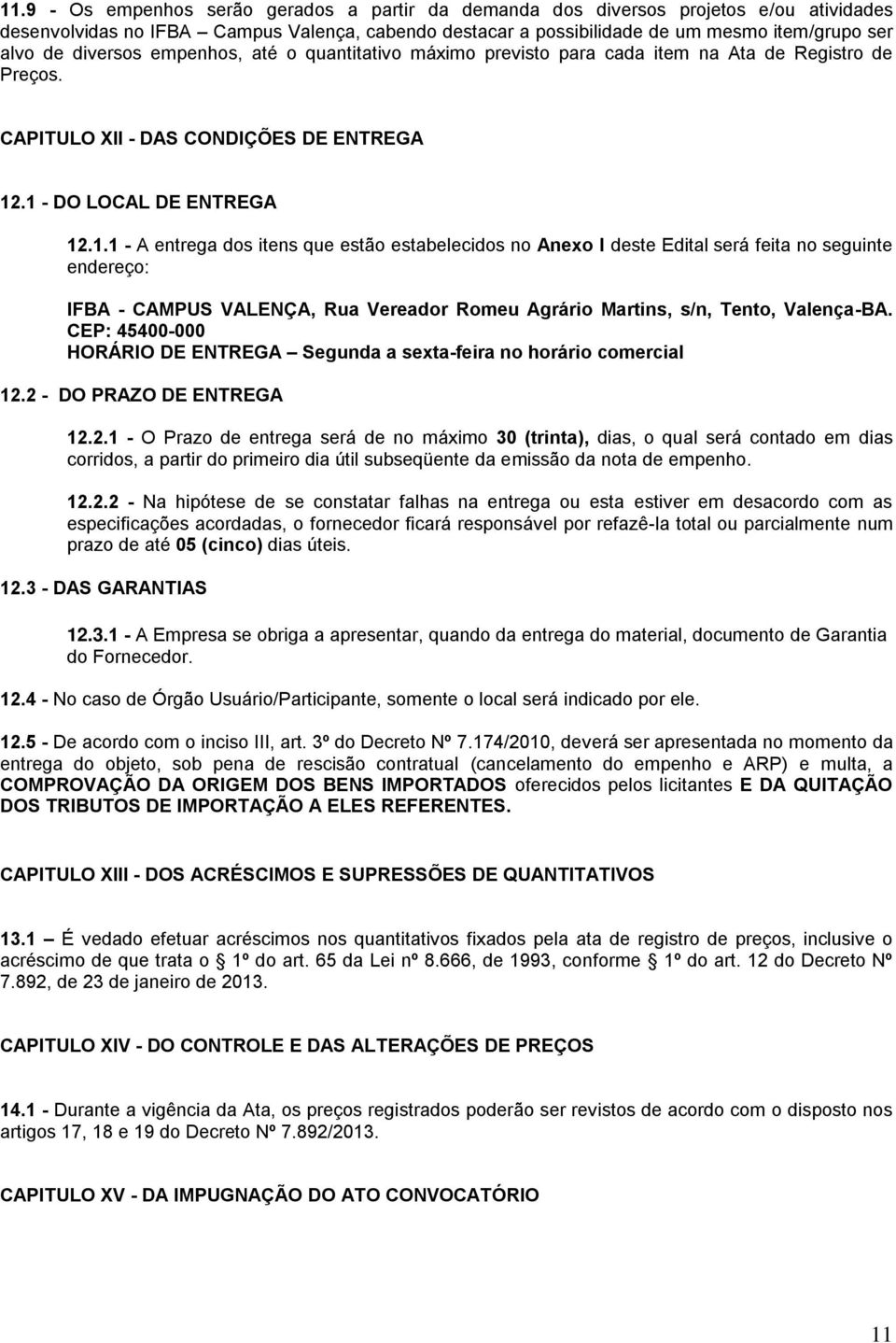 .1 - DO LOCAL DE ENTREGA 12.1.1 - A entrega dos itens que estão estabelecidos no Anexo I deste Edital será feita no seguinte endereço: IFBA - CAMPUS VALENÇA, Rua Vereador Romeu Agrário Martins, s/n, Tento, Valença-BA.